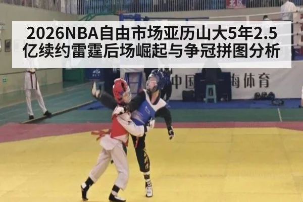 2026NBA自由市场亚历山大5年2.5亿续约雷霆后场崛起与争冠拼图分析 | jiuyou
